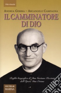 Il camminatore di Dio. Profilo biografico di Don Gaetano Piccinini dell'Opera Don Orione libro di Gemma Andrea; Campagna Arcangelo