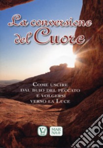 La conversione del cuore. Come uscire dal buio del peccato e volgersi verso la luce libro di Vissani Anna Maria