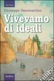 Vivevamo di ideali libro di Sammartino Giuseppe