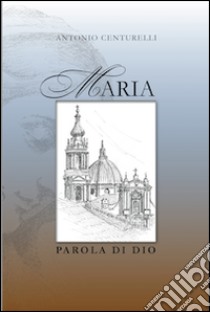 Maria Parola di Dio libro di Centurelli Antonio