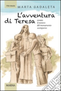 L'avventura di Teresa. Ovvero il mistero del monumento scomparso libro di Gadaleta Marta