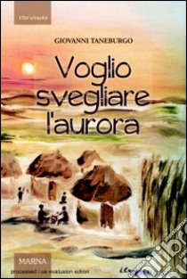 Voglio svegliare l'aurora libro di Taneburgo Giovanni