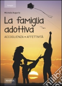 La famiglia adottiva. Accoglienza affettività libro di Augurio Michele