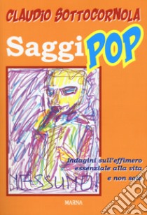 Saggi pop. Indagini sull'effimero essenziale alla vita e non solo libro di Sottocornola Claudio