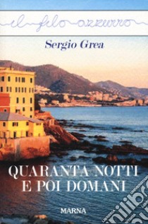 Quaranta notti e poi domani libro di Grea Sergio