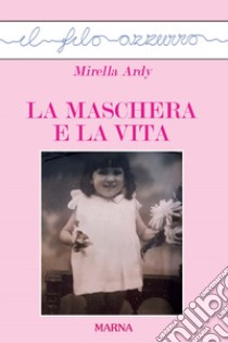 La maschera e la vita libro di Ardy Mirella