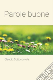 Parole buone libro di Sottocornola Claudio