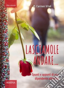 Lasciamole andare... Spunti e appunti di una dipendente affettiva libro di Vitali M. Carmen