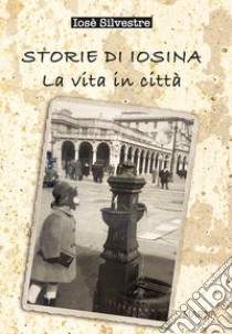 Storie di Iosina. La vita in città libro di Silvestre Iosè