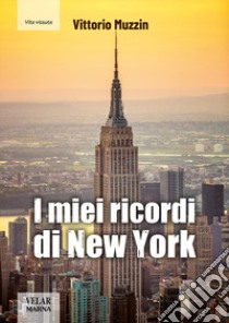 I miei ricordi di New York libro di Muzzin Vittorio