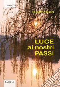 Luce ai nostri passi libro di Bigoni Elisabetta