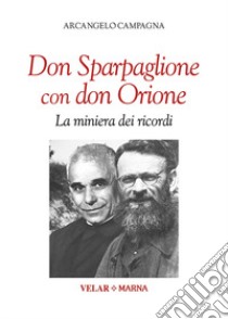 Don Sparpaglione con don Orione. La miniera dei ricordi libro di Campagna Arcangelo