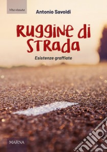 Ruggine di strada. Esistenze graffiate libro di Savoldi Antonio