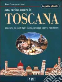 Arte, cucina, natura in Toscana libro di Listri P. Francesco