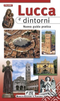 Lucca e dintorni. Nuova guida pratica libro di Chelazzi Giuliano