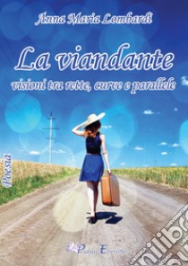 La viandante. Visioni tra rette, curve e parallele libro di Lombardi Anna Maria