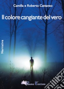 Il colore cangiante del vero libro di Cattaneo Roberto; Cattaneo Camilla