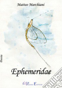 Ephemeridae libro di Marchiani Matteo