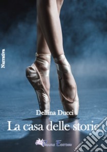 La casa della storie libro di Ducci Delfina