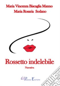 Rossetto indelebile libro di Manno Biscaglia Maria Vincenza; Sodano Maria Rosaria