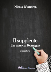 Il supplente. Un anno in Romagna libro di D'Andrea Nicola