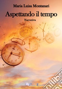 Aspettando il tempo libro di Montanari Maria Luisa