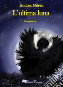 L'ultima luna libro di Mitresi Andrea