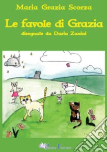 Le favole di Grazia. Ediz. illustrata libro di Scorza Maria Grazia