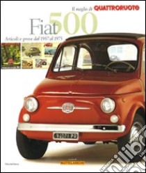 Fiat 500. Articoli e prove dal 1957 al 1975. Il meglio di Quattroruote libro