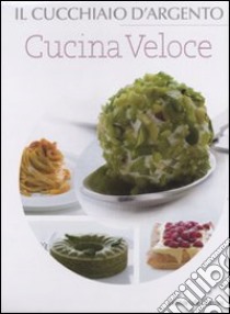 Il Cucchiaio d'argento. Cucina veloce libro