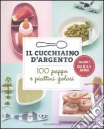 Il cucchiaino d'argento. 100 pappe e piattini golosi. Vol. 1: da 0 a 5 anni libro