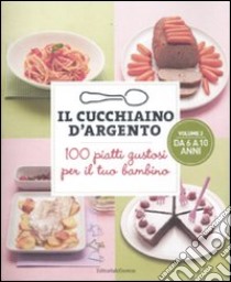 Il cucchiaino d'argento. Vol. 2: 100 piatti gustosi per il tuo bambino. Da 6 a 10 anni libro