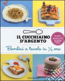 Il cucchiaino d'argento. Bambini a tavola in 1/2 ora. Ediz. illustrata libro