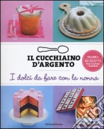 Il cucchiaino d'argento. Ediz. illustrata. Vol. 6: I dolci da fare con la nonna libro