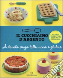 Il cucchiaino d'argento. Vol. 7: A tavola senza uova, latte e glutine. 100 ricette golose per bambini allergici libro