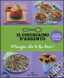 Il cucchiaino d'argento. Vol. 8: Mangia che ti fa bene! Superfood 100 ricette per bambini libro