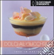 Il Cucchiaio d'Argento. Dolci al cucchiaio libro