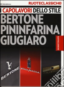 I capolavori dello stile. Bertone, Pininfarina, Giugiaro. Ruoteclassiche. Ediz. illustrata libro