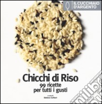 Il Cucchiaio d'Argento. Chicchi di riso. 99 ricette per tutti i gusti. Ediz. illustrata libro di Caffari S. (cur.)