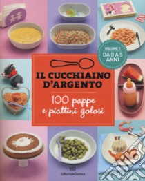 Il cucchiaino d'argento. Vol. 1: 100 pappe e piattini golosi. Da 0 a 5 anni libro