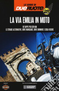 La via Emilia in moto. 10 tappe per 329 km. Le strade alternative, dove mangiare, dove dormire e cosa vedere libro di Caffari Stefano