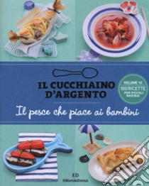 Il cucchiaino d'argento. Vol. 10: Il pesce che piace ai bambini libro