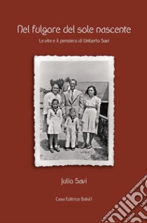 Nel fulgore del sole nascente. La vita ed il pensiero di Umberto Savi libro di Savi Julio