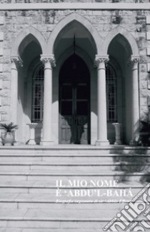 Il mio nome è ?Abdu'l-Bahá libro di Savi Julio