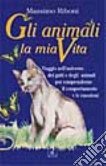 Gli animali, la mia vita libro di Riboni Massimo