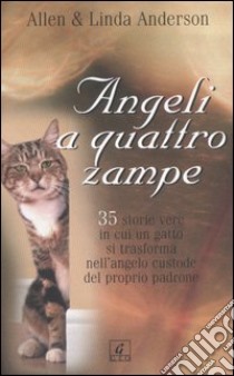 Angeli a quattro zampe. 35 storie vere in cui un gatto si trasforma nell'angelo custode del proprio padrone libro di Anderson Allen; Anderson Linda