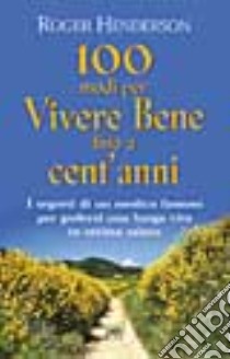 Cento modi per vivere bene fino a cent'anni libro di Henderson Roger