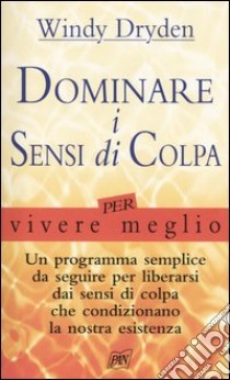 Dominare i sensi di colpa per vivere meglio libro di Dryden Windy