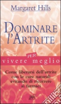 Dominare l'artrite per vivere meglio libro di Hills Margaret