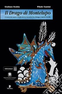 Il drago di Montelupo. Cronaca del teatro e dello storico incontro fra il drago e Marco Cavallo libro di Scabia Giuliano; Cantini Pilade